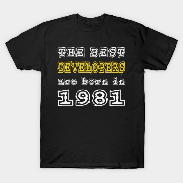 The Best Developers Are Born In 1981 T-Shirt by cualumpane